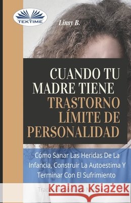 Cuando tu madre tiene trastorno límite de personalidad (TLP): Cómo sanar las heridas de la infancia, construir la autoestima y dejar de sufrir Lidia Norese 9788835426073 Tektime