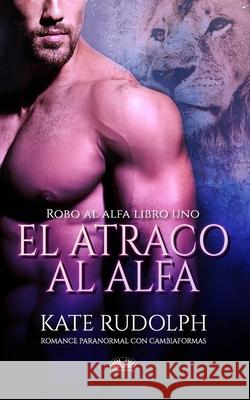 El Atraco al Alfa: Romance Paranormal con Cambiaformas Elizabeth Garay                          Kate Rudolph 9788835426561 Tektime