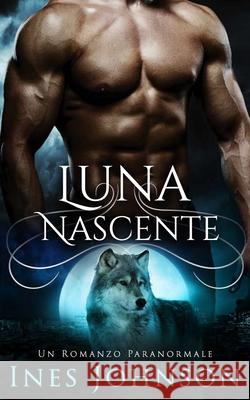 Luna Nascente: Un Romanzo Paranormale Ines Johnson, Laura Sguigna 9788835427810 Tektime