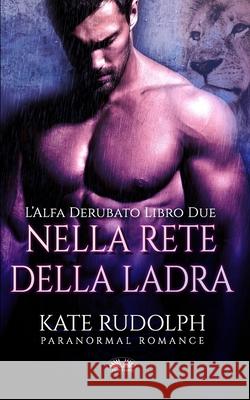 Nella Rete della Ladra: L'Alfa Derubato Libro Due Kate Rudolph, Gaia Bordandini Baldassarri 9788835429807 Tektime