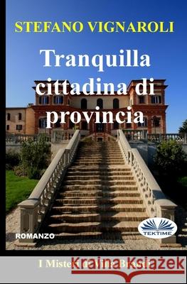 Tranquilla Cittadina Di Provincia: I Misteri Di Villa Brandi Stefano Vignaroli 9788835430391
