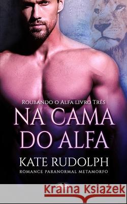 Na cama do alfa: Romance Paranormal Metamorfo Andreia Barboza                          Kate Rudolph 9788835430476 Tektime