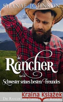 Der Rancher und die Schwester seines besten Freundes: Eine süße Zweckehe mit Westernromantik Shanae Johnson, Thomas Roth-Berghofer 9788835431183