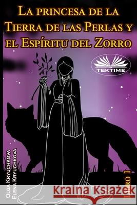 La princesa de la Tierra de las Perlas y el Espíritu del Zorro. Libro 1 Olga Kryuchkova, Elena Kryuchkova, María Elena Carrillo 9788835432203 Tektime