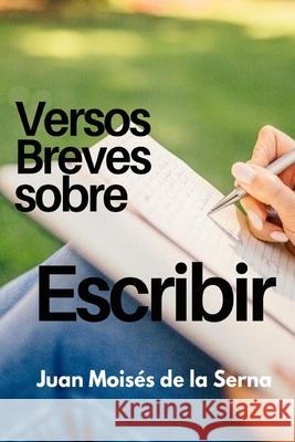 Versos Breves Sobre El Escribir Juan Moisés de la Serna 9788835432326 Tektime