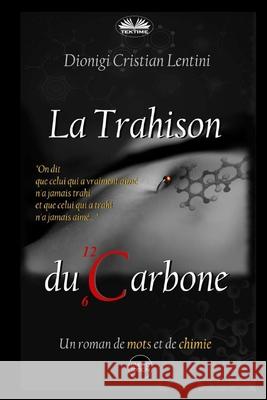 La Trahison du Carbone: Un Roman de Mots et de Chimie Florence Baumier                         Dionigi Cristian Lentini 9788835435389 Tektime