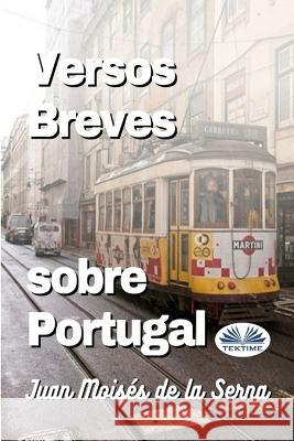 Versos Breves Sobre Portugal Juan Mois?s de la Serna 9788835437734 Tektime