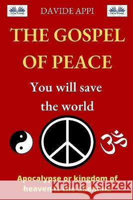 The Gospel of Peace. You will Save the World: Apocalypse or Kingdom of Heaven That Is The Dilemma Davide Appi, Alessandra Cervetti 9788835439219 Tektime