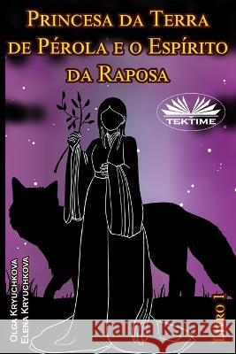 Princesa da Terra de Pérola e o Espírito da Raposa. Livro 1 Estefani Da Silva Nogueira 9788835439301 Tektime