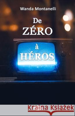 De Zéro à Héros: From Zero To Hero. Quand la publicité gratuite transforme les criminels en héros Wanda Montanelli, Simona Casaccia 9788835441045