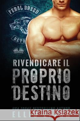 Rivendicare il Proprio Destino: Un romanzo dei mutanti del Feral Breed Valentina Giglio Ellis Leigh  9788835442974