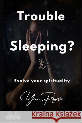 Trouble Sleeping?: Evolve Your Spirituality Yenni Payeski 9788835444824