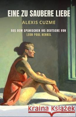 Eine Zu Saubere Liebe Alexis Cuzme, Leon Paul Henkel 9788835445227