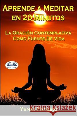 Aprende A Meditar En 20 Minutos: La Oracion Contemplativa Como Fuente De Vida Yenni Payeski   9788835452577