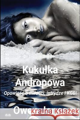 Kukulka Andropowa - Opowieśc O Milości, Intrydze I KGB! Owen Jones Michal Cierniak 9788835461630 Tektime