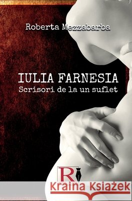 IULIA FARNESIA-Scrisori De La Un Suflet - Adevărata Poveste A Giuliei Farnese Roberta Mezzabarba Sandica Sima 9788835461876 Tektime