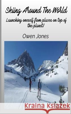 Skiing Around The World - Launching Oneself From Places On Top Of The Planet! Owen Jones 9788835462620 Tektime