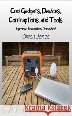 Cool Gadgets, Devices, Contraptions, And Tools - Ingenious Innovations Unleashed! Owen Jones 9788835463887