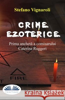 Crime Ezoterice - Prima Anchetă A Comisarului Caterina Ruggeri Stefano Vignaroli Raluca-Liliana Antonescu 9788835465003 Tektime