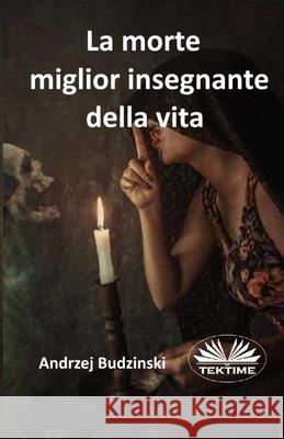 La Morte Miglior Insegnante Della Vita Andrzej Budzinski 9788835477549