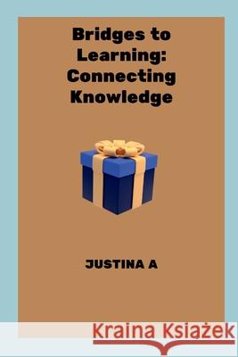 Bridges to Learning: Connecting Knowledge Justina A 9788835717683 Justina a