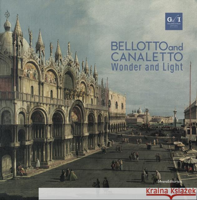 Bellotto and Canaletto: Wonder and Light Bernardo Bellotto 9788836635566 Silvana Editoriale