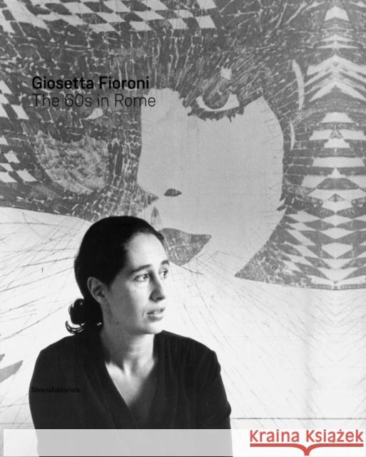 Giosetta Fioroni: The 60s in Rome Giosetta Fioroni 9788836637843 Silvana Editoriale