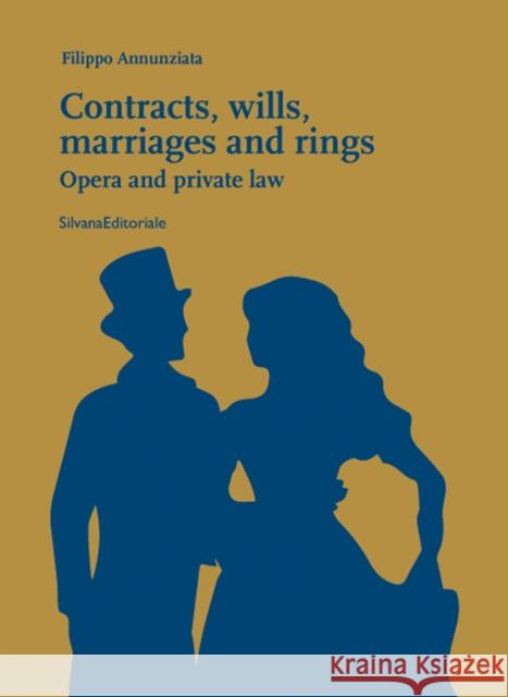 Contracts, Wills, Marriages and Rings: Opera and Private Law Filippo Annunziata   9788836638581 Silvana