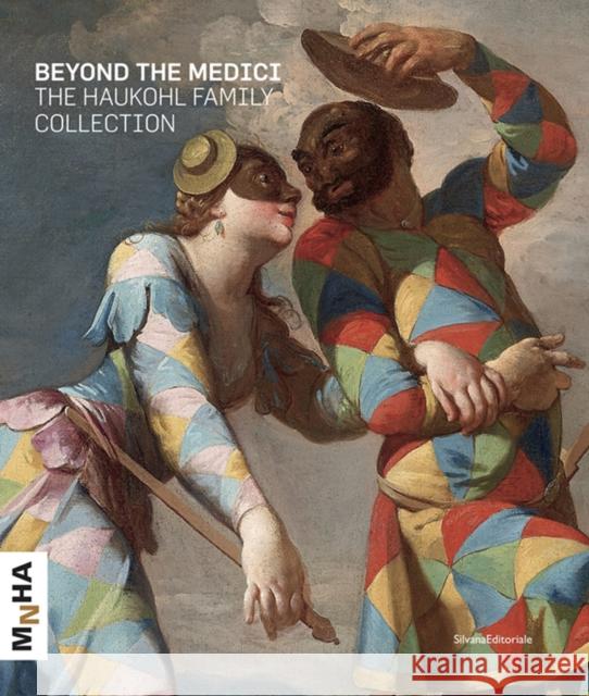 Beyond the Medici: The Haukohl Family Collection Federico Berti 9788836641284 Silvana Editoriale