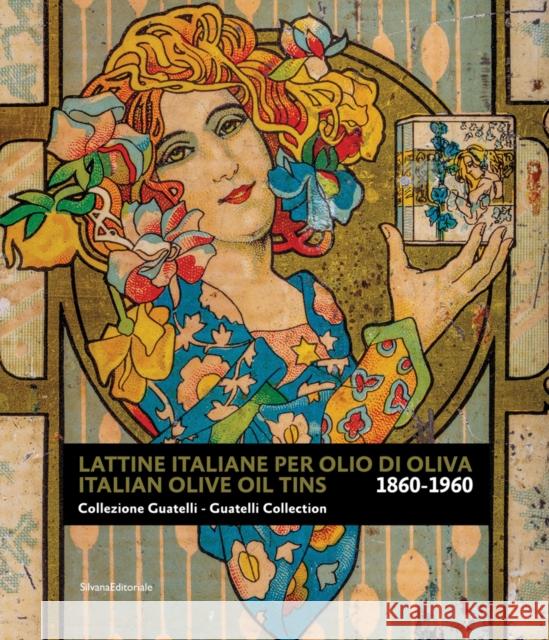 Italian Olive Oil Tins 1860-1960: Guatelli Collection Lauria, Daniela 9788836642021