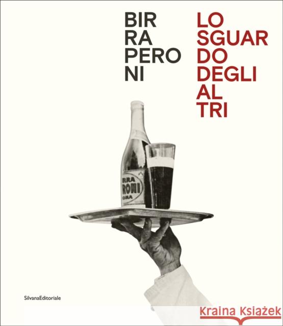 Birra Peroni: The Gaze of Others Daniela Brignone Massimo Siragusa  9788836643981 Silvana
