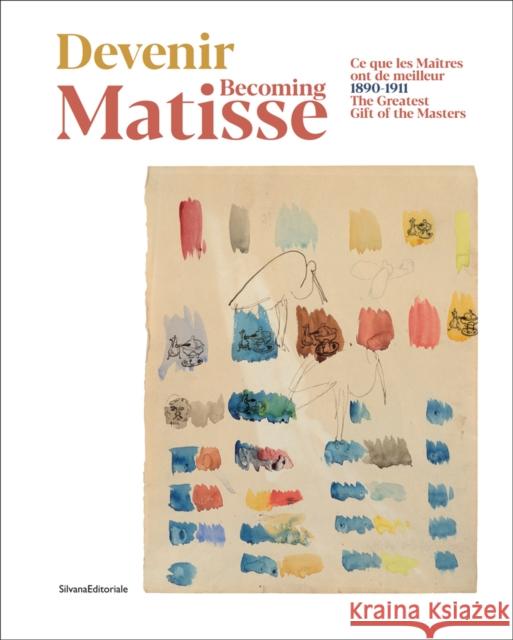 Becoming Matisse: The Greatest Gift of the Masters: 1890-1911 Matisse, Henri 9788836644186 Silvana