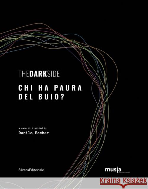 The Dark Side: Who's Afraid of the Dark? Danilo Eccher   9788836644643 Silvana