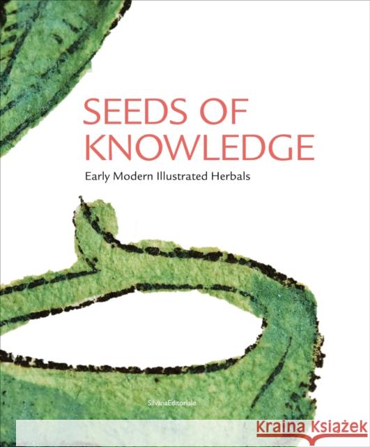 Seeds of Knowledge: Early Modern Illustrated Herbals Lucia Tongiorgi Tomasi 9788836646869 Silvana