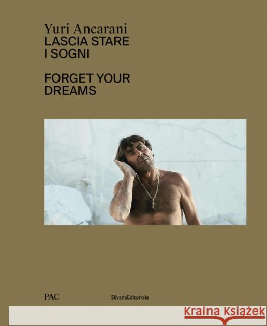 Yuri Ancarani: Forget your dreams Iolanda Ratti 9788836653812 Silvana Editoriale