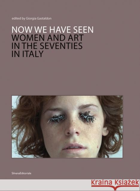 Now we have seen: Women and Art in the Seventies in Italy  9788836656646 Silvana Editoriale