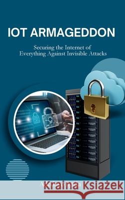 IoT Armageddon: Securing the Internet of Everything Against Invisible Attacks Adedayo Jigida 9788839817754 Plexity Digital