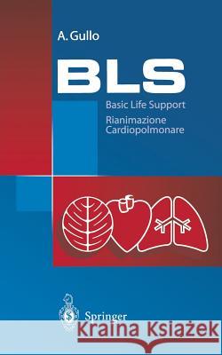 BLS - Basic Life Support: Rianimazione Cardiopolmonare. Manuale Die Educazione E Formazione Sanitaria A. Gullo 9788847002753 Springer