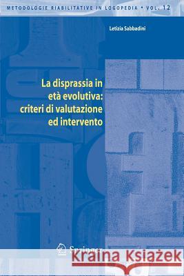La Disprassia in Età Evolutiva: Criteri Di Valutazione Ed Intervento Sabbadini, Letizia 9788847003286 Springer