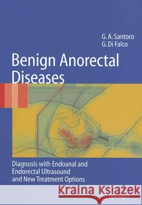 Benign Anorectal Diseases : Diagnosis with Endoanal and Endorectal Ultrasonography and New Treatment Options Giulio Aniello Santoro Giuseppe D Gian Gaetano Delaini 9788847003361 Springer