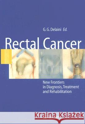 Rectal Cancer: New Frontiers in Diagnosis, Treatment and Rehabilitation Gian Gaetano Delaini 9788847003422 Springer Verlag