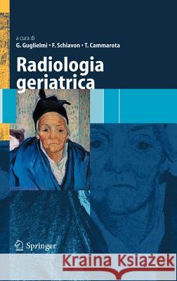 Radiologia Geriatrica Giuseppe Guglielmi Francesco Schiavon Teresa Cammarota 9788847004856 Springer