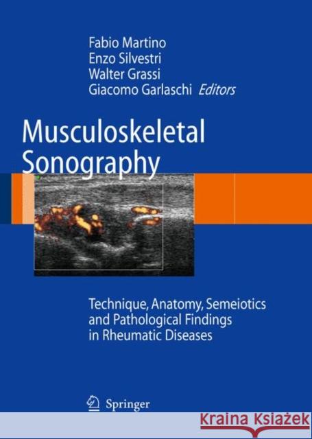 Musculoskeletal Sonography: Technique, Anatomy, Semeiotics and Pathological Findings in Rheumatic Diseases Martino, Fabio 9788847005471 Springer