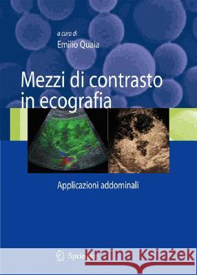 Mezzi di contrasto in ecografia : Applicazioni addominali Emilio Quaia 9788847006164 Springer