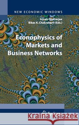 Econophysics of Markets and Business Networks: Proceedings of the Econophys-Kolkata III Chatterjee, Arnab 9788847006645 Springer