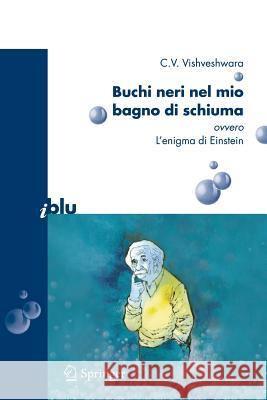 Buchi Neri Nel Mio Bagno Di Schiuma Ovvero l'Enigma Di Einstein Calvani, M. 9788847006737 Springer