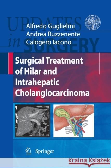 Surgical Treatment of Hilar and Intrahepatic Cholangiocarcinoma Alfredo Guglielmi Andrea Ruzzenente 9788847007284 Springer