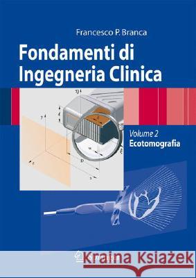 Fondamenti Di Ingegneria Clinica - Volume 2: Volume 2: Ecotomografia Branca, Francesco Paolo 9788847007383 Springer