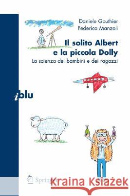Il Solito Albert E La Piccola Dolly: La Scienza Dei Bambini E Dei Ragazzi Gouthier, Daniele 9788847007666 Not Avail