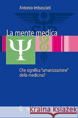 La Mente Medica: Che Significa Umanizzazione Della Medicina? Imbasciati, Antonio 9788847007918 Not Avail